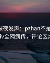 圈内人深夜发声：pzhan不是我干的！pixiv全网疯传，评论区炸裂