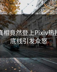 网红的真相竟然登上Pixiv热搜，突破底线引发众怒