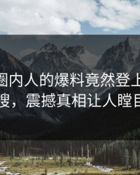 了解！圈内人的爆料竟然登上pixiv热搜，震撼真相让人瞠目