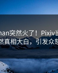 清晨Pzhan突然火了！Pixiv当事人居然真相大白，引发众怒